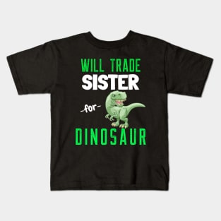 Will Trade Sister for Dinosaur - Funny T Rex Dinosaur Kids T-Shirt